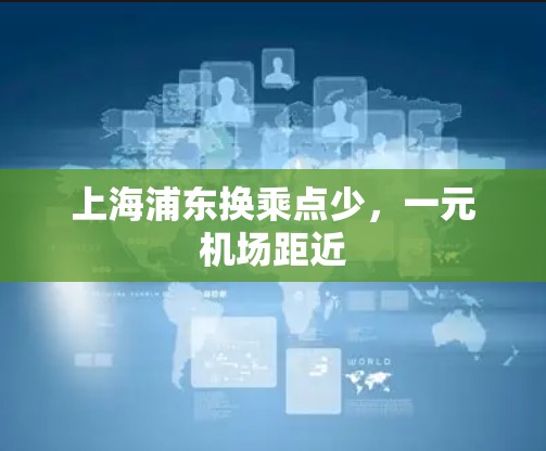 上海浦东换乘点少，一元机场距近