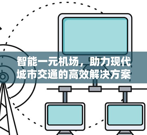 智能一元机场，助力现代城市交通的高效解决方案