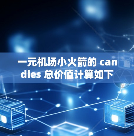 一元机场小火箭的 candies 总价值计算如下