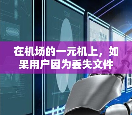 在机场的一元机上，如果用户因为丢失文件而无法支付或无法收到文件，可以按照以下步骤进行处理