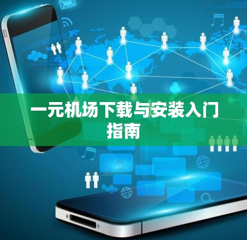 一元机场下载与安装入门指南