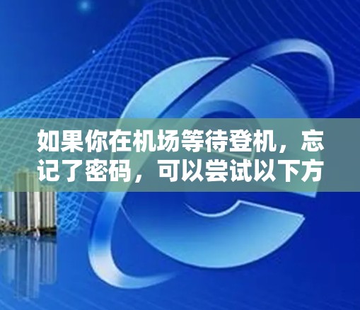 如果你在机场等待登机，忘记了密码，可以尝试以下方法