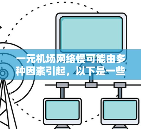 一元机场网络慢可能由多种因素引起，以下是一些建议，帮助你解决这个问题
