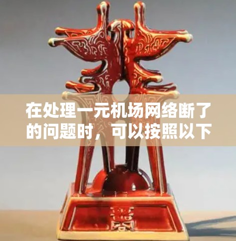 在处理一元机场网络断了的问题时，可以按照以下步骤进行排查和解决