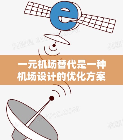 一元机场替代是一种机场设计的优化方案，旨在通过减少排队时间、提高效率和提高用户体验，从而提升整体运营效率。以下是对这一概念的详细分析