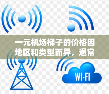 一元机场梯子的价格因地区和类型而异，通常在1元到2元之间，具体取决于乘坐人数、携带物品等因素。以下是一些提示和建议