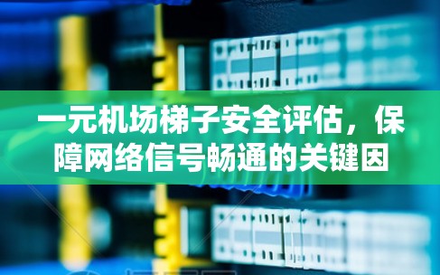 一元机场梯子安全评估，保障网络信号畅通的关键因素