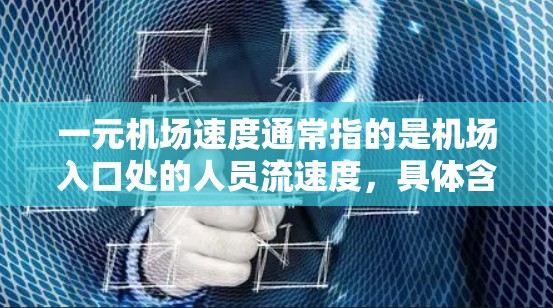 一元机场速度通常指的是机场入口处的人员流速度，具体含义取决于机场的设计和管理方式。以下是一些可能与一元机场速度相关的信息和分析