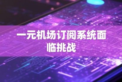 一元机场订阅系统面临挑战