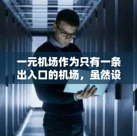 一元机场作为只有一条出入口的机场，虽然设计初衷是为了减少排队和排队时间，但实际运营中仍需注意多个方面，以确保其高效和安全。以下是具体注意事项