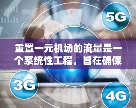 重置一元机场的流量是一个系统性工程，旨在确保机场的正常运行。以下是重置一元机场流量的主要步骤和考虑因素