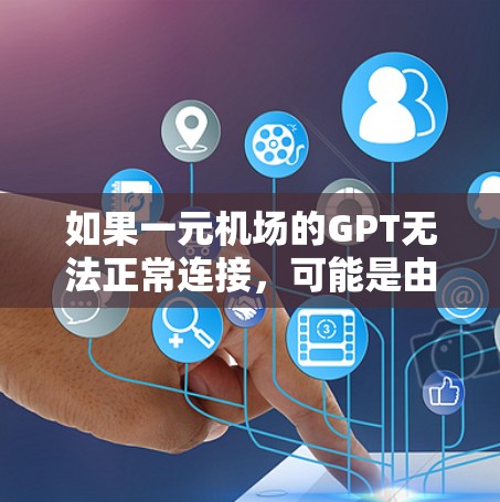 如果一元机场的GPT无法正常连接，可能是由于网络配置不正确或服务器资源不足。以下是可能的解决步骤