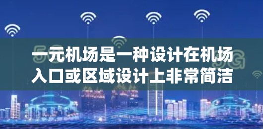 一元机场是一种设计在机场入口或区域设计上非常简洁、方便的特殊机场形式，旨在减少绕路和排队的必要性。以下是对这一概念的详细分析