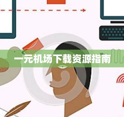 一元机场下载资源指南