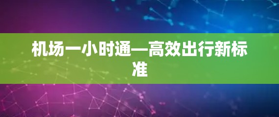 机场一小时通—高效出行新标准
