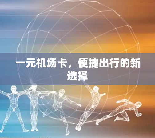一元机场卡，便捷出行的新选择