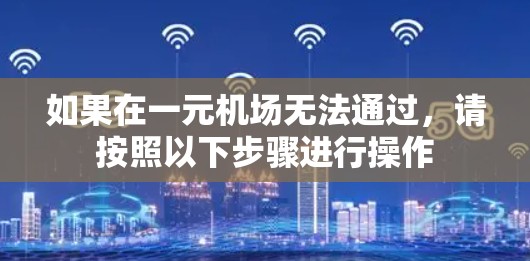 如果在一元机场无法通过，请按照以下步骤进行操作