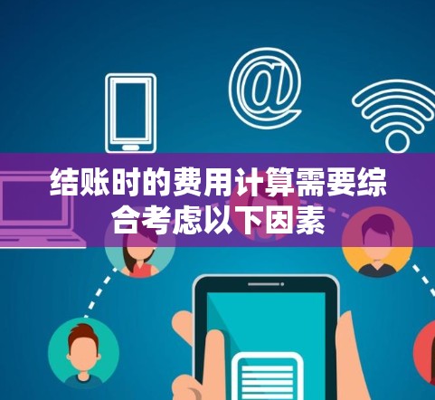 结账时的费用计算需要综合考虑以下因素