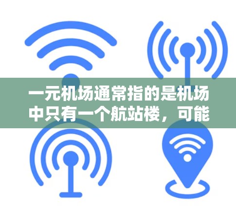 一元机场通常指的是机场中只有一个航站楼，可能是因为空中交通紧张或者设计的原因。以下是一元机场的相关信息和交通信息
