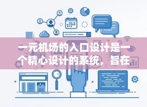一元机场的入口设计是一个精心设计的系统，旨在为用户提供便利和高效的信息获取。以下是对一元机场入口设计的总结和建议