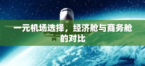 一元机场选择，经济舱与商务舱的对比