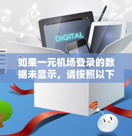 如果一元机场登录的数据未显示，请按照以下步骤进行检查和处理