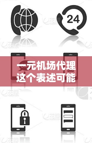 一元机场代理这个表述可能有些混淆，可能是一元机场服务或机场代理服务的简称。如果你指的是机场的一元服务，通常是指价格低廉、服务简单且便利的机场服务。以下是一些常见的机场服务项目，以供参考