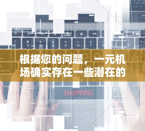 根据您的问题，一元机场确实存在一些潜在的问题，以下是一些关键点的总结