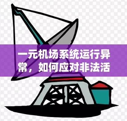 一元机场系统运行异常，如何应对非法活动？