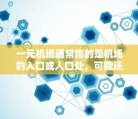 一元机场通常指的是机场的入口或入口处，可能还有其他的意象，比如一带或一带机场。如果指的是在机场附近可以下载的资源，比如电子书、电影、游戏等，那么你可以尝试以下方法