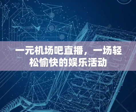 一元机场吧直播，一场轻松愉快的娱乐活动