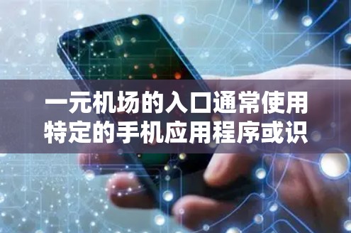一元机场的入口通常使用特定的手机应用程序或识别器来自动识别。以下是如何在安卓设备上进入一元机场的步骤
