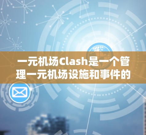 一元机场Clash是一个管理一元机场设施和事件的工具，提供以下功能