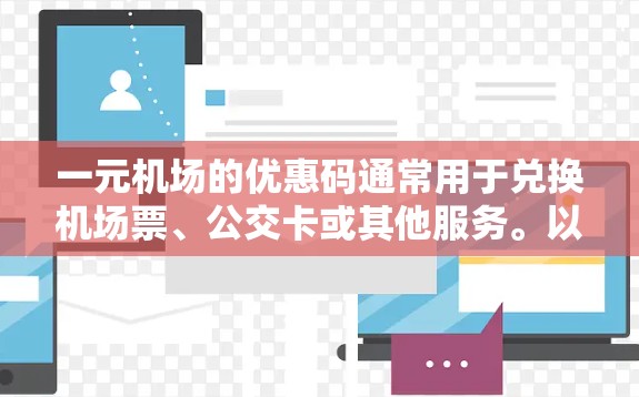 一元机场的优惠码通常用于兑换机场票、公交卡或其他服务。以下是使用优惠码的步骤