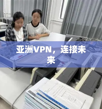 亚洲VPN，连接未来