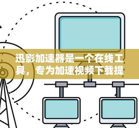 迅影加速器是一个在线工具，专为加速视频下载提供服务，通过利用计算机的计算能力和强大的资源管理，能够快速加速视频下载。以下是对迅影加速器的详细介绍
