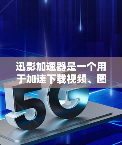 迅影加速器是一个用于加速下载视频、图片等资源的软件，通常在Windows和Mac上分别存在。以下是安装迅影加速器的教程步骤