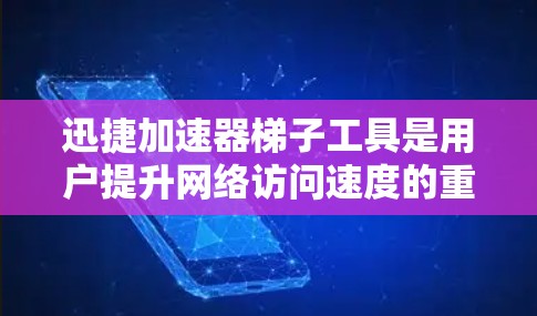 迅捷加速器梯子工具是用户提升网络访问速度的重要工具，通过优化缓存管理器、加速器设置以及网络连接策略，可以显著提高网络性能。以下是通过优化迅捷加速器梯子工具的关键优化方向
