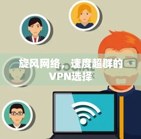 旋风网络，速度超群的VPN选择