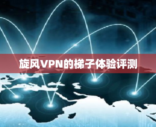 旋风VPN的梯子体验评测