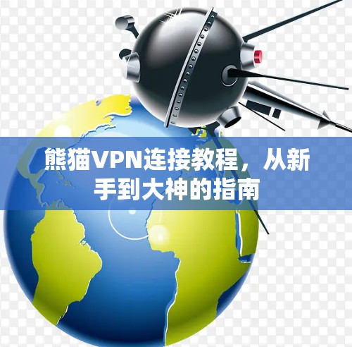 熊猫VPN连接教程，从新手到大神的指南
