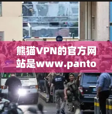 熊猫VPN的官方网站是www.pantopcn.com，作为一家服务提供商，通常会提供官方认证。以下是使用熊猫VPN的步骤