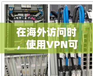 在海外访问时，使用VPN可以有效地帮助你访问需要的安全网站，同时保护你的隐私。以下是一个科学上网的海外访问方案，涵盖技术、安全和操作步骤的建议