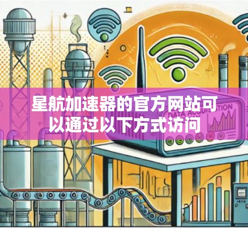 星航加速器的官方网站可以通过以下方式访问