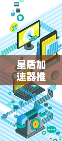 星盾加速器推荐下载，帮助你轻松在网速慢时加速下载！