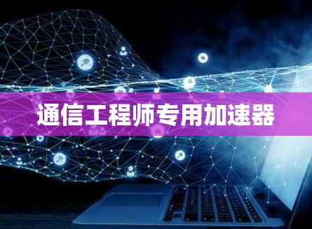 通信工程师专用加速器