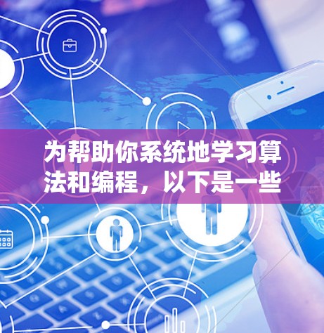 为帮助你系统地学习算法和编程，以下是一些推荐资源的总结，涵盖不同平台和类型