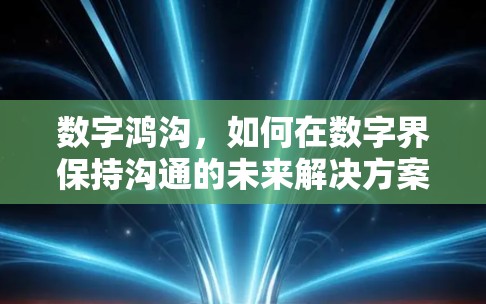 数字鸿沟，如何在数字界保持沟通的未来解决方案