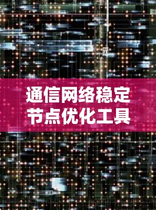 通信网络稳定节点优化工具