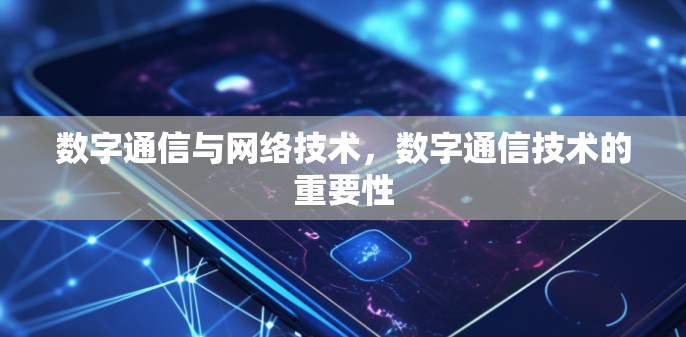 数字通信与网络技术，数字通信技术的重要性
